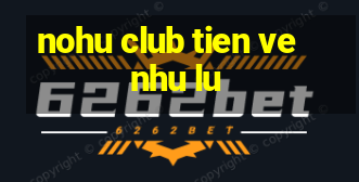 nohu club tien ve nhu lu