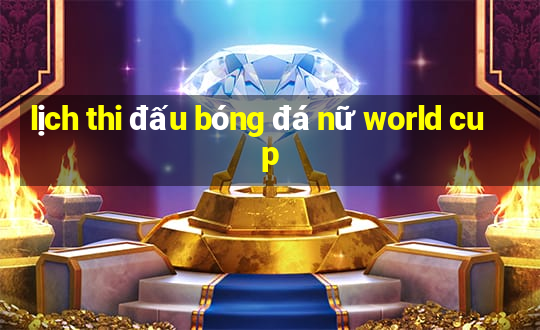 lịch thi đấu bóng đá nữ world cup