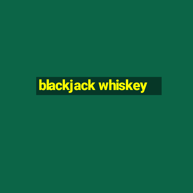 blackjack whiskey