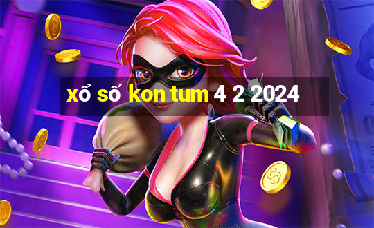 xổ số kon tum 4 2 2024