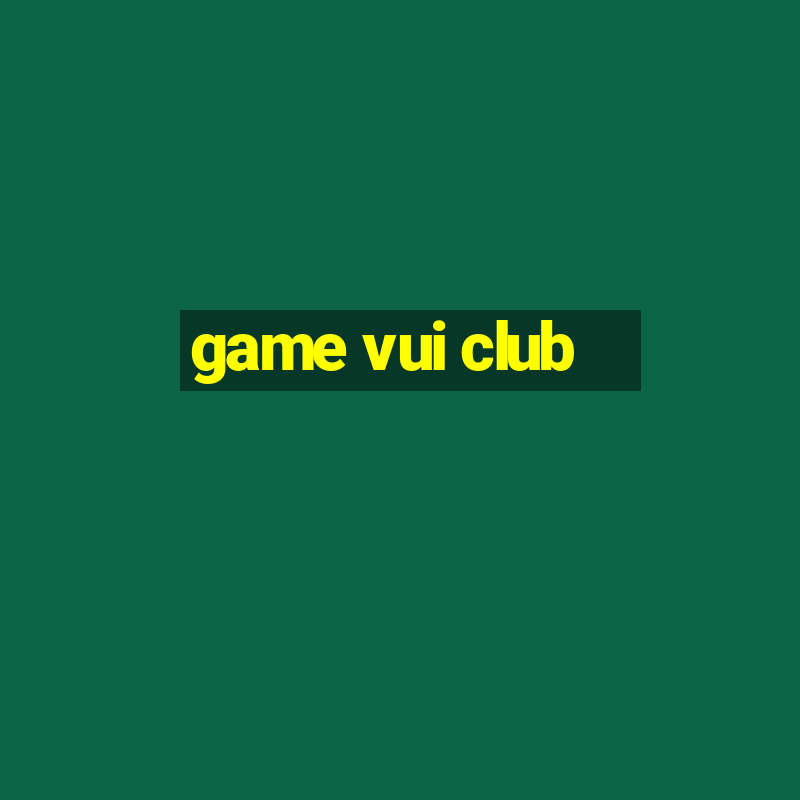 game vui club