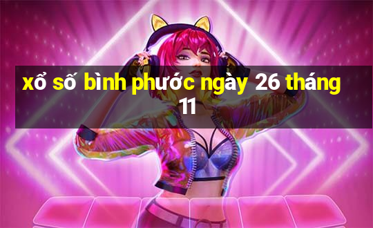 xổ số bình phước ngày 26 tháng 11