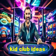 kid club ideas