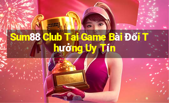 Sum88 Club Tai Game Bài Đổi Thưởng Uy Tín