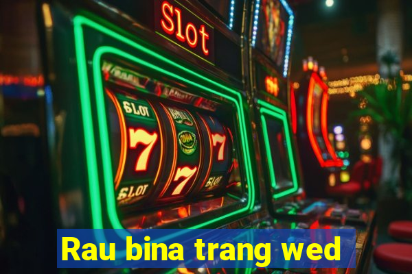 Rau bina trang wed