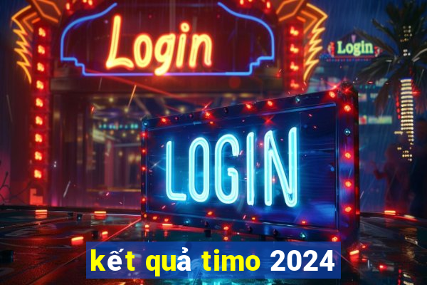 kết quả timo 2024