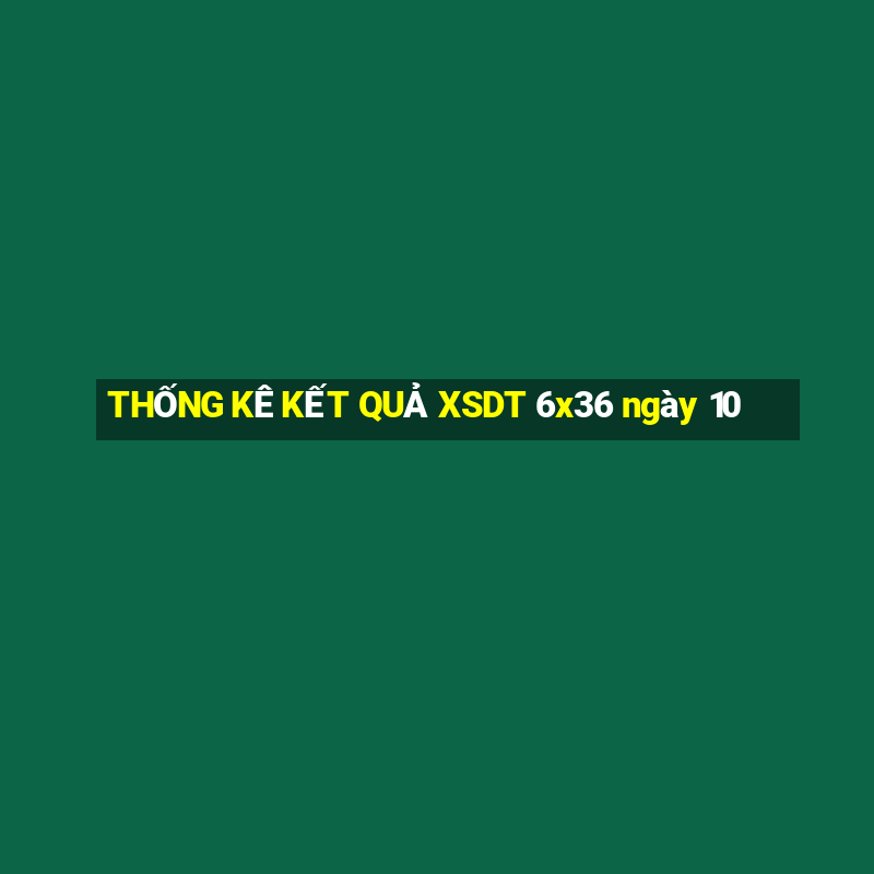 THỐNG KÊ KẾT QUẢ XSDT 6x36 ngày 10