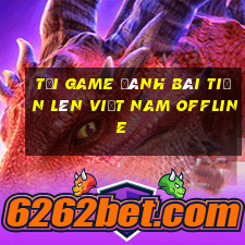 tải game đánh bài tiến lên việt nam offline