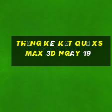 THỐNG KÊ KẾT QUẢ XS Max 3D ngày 19