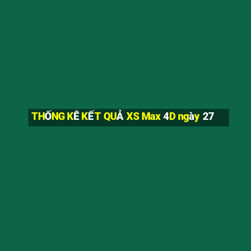 THỐNG KÊ KẾT QUẢ XS Max 4D ngày 27