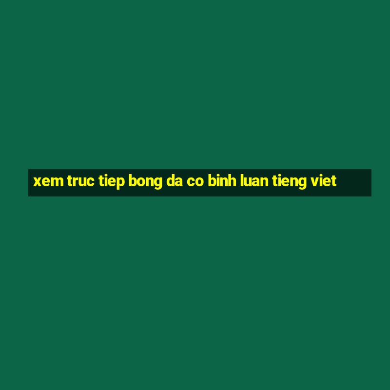 xem truc tiep bong da co binh luan tieng viet