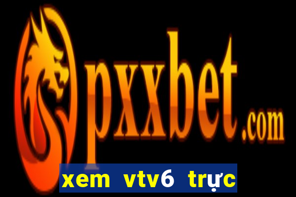 xem vtv6 trực tiếp bóng