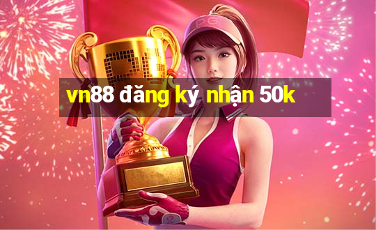 vn88 đăng ký nhận 50k