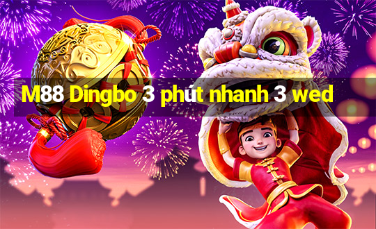 M88 Dingbo 3 phút nhanh 3 wed