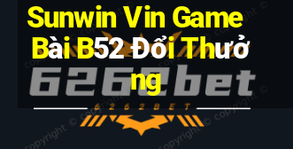 Sunwin Vin Game Bài B52 Đổi Thưởng