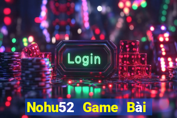 Nohu52 Game Bài Uy Tín