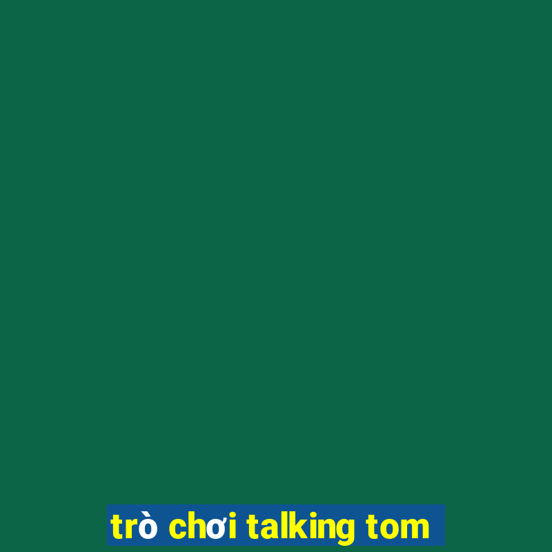 trò chơi talking tom