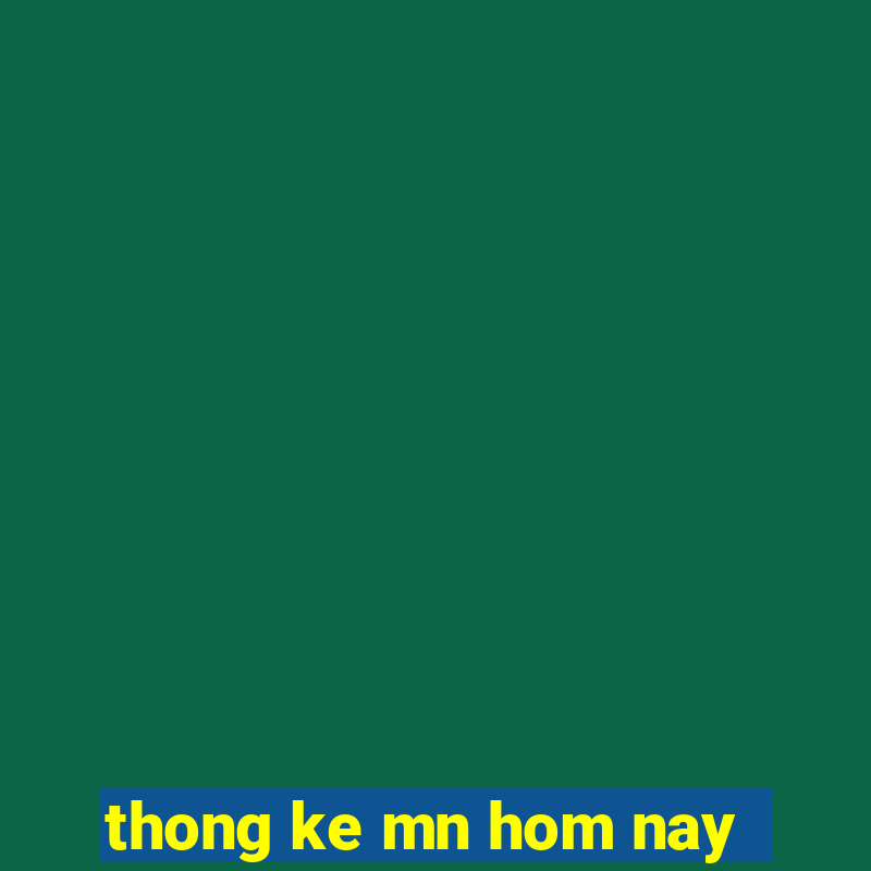 thong ke mn hom nay