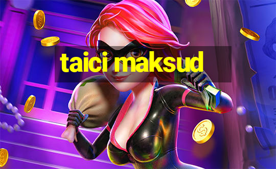 taici maksud