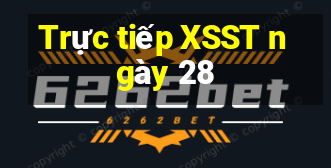 Trực tiếp XSST ngày 28