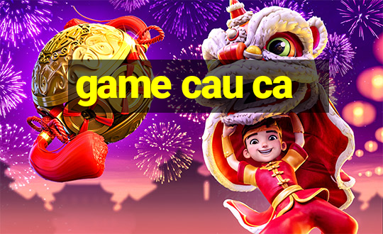 game cau ca