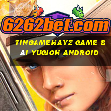 Tingamehayz Game Bài Yugioh Android