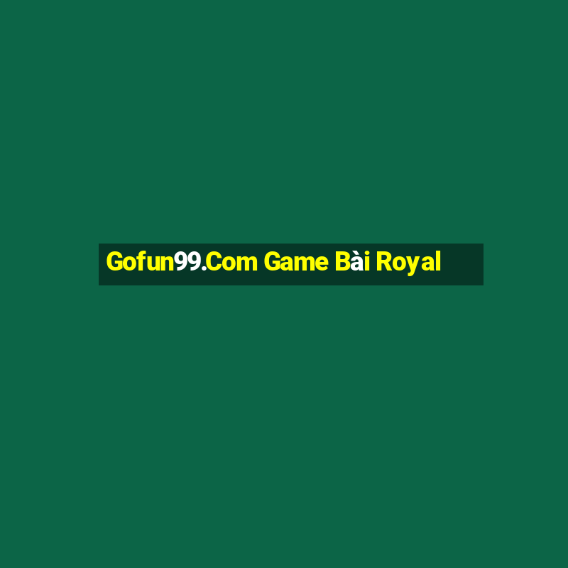 Gofun99.Com Game Bài Royal