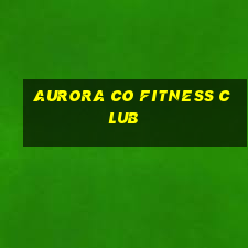 aurora co fitness club