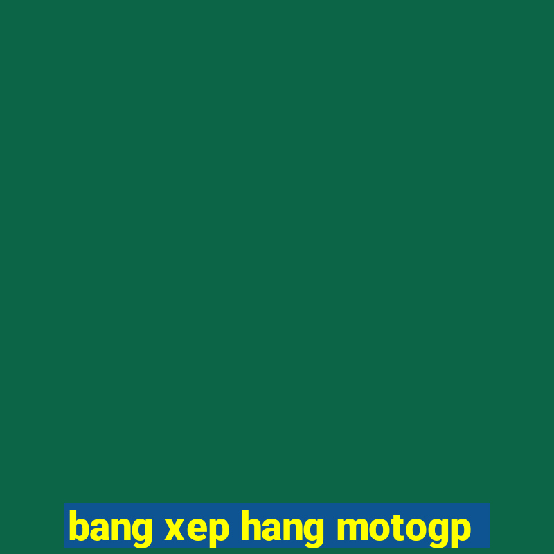 bang xep hang motogp