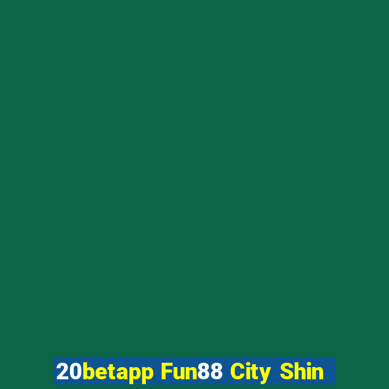 20betapp Fun88 City Shin