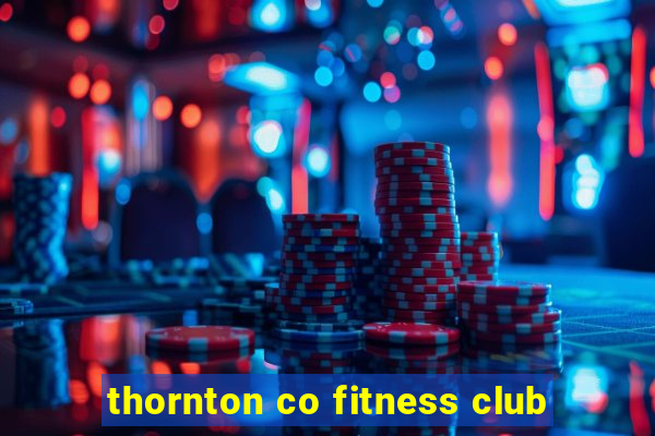 thornton co fitness club