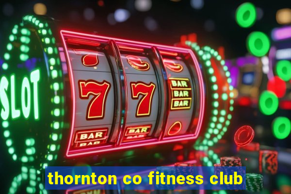 thornton co fitness club