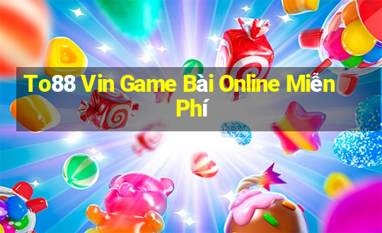 To88 Vin Game Bài Online Miễn Phí