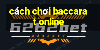 cách chơi baccarat online