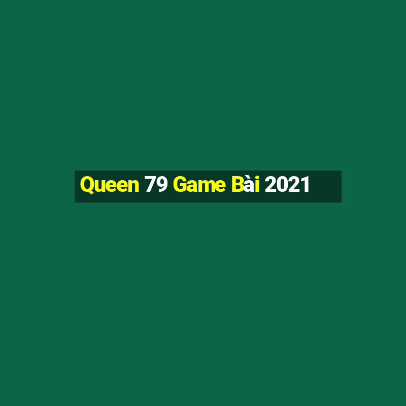 Queen 79 Game Bài 2021