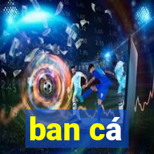 ban cá