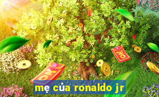 mẹ của ronaldo jr