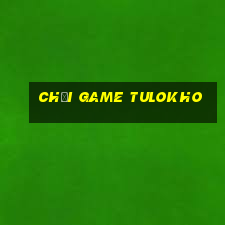 chơi game tulokho