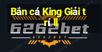 Bắn cá King Giải trí ll