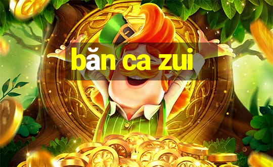 băn ca zui