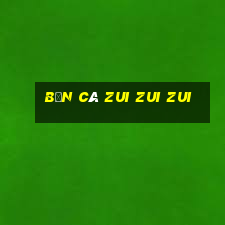 bắn cá zui zui zui