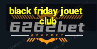 black friday jouet club