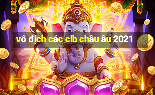 vô địch các clb châu âu 2021