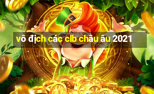 vô địch các clb châu âu 2021