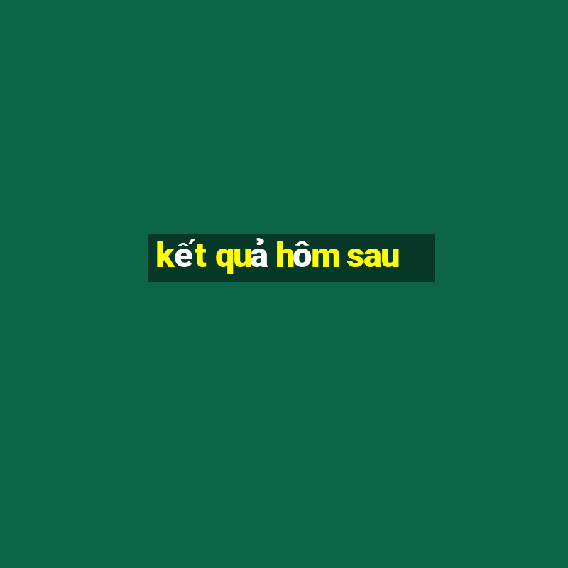 kết quả hôm sau