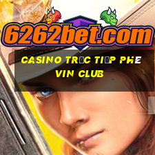 Casino Trực tiếp phê vin club