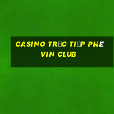 Casino Trực tiếp phê vin club