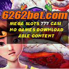 mega slots 777 casino games downloadable content