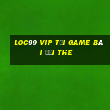 Loc99 Vip Tại Game Bài Đổi The