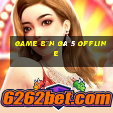 game bắn gà 5 offline